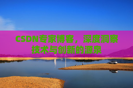 CSDN专家博客,深度洞察技术与创新的源泉